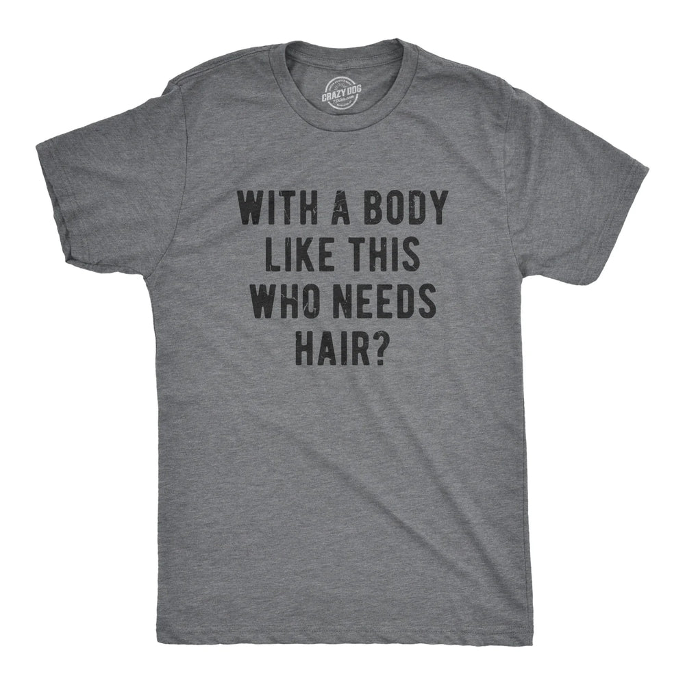 With A Body Like This Who Needs Hair? T-shirt
