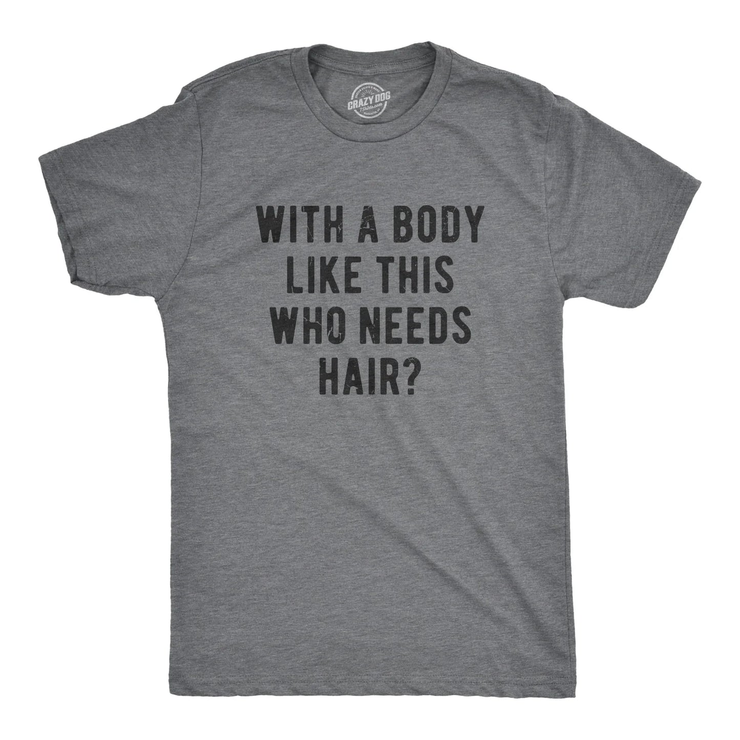 With A Body Like This Who Needs Hair? T-shirt