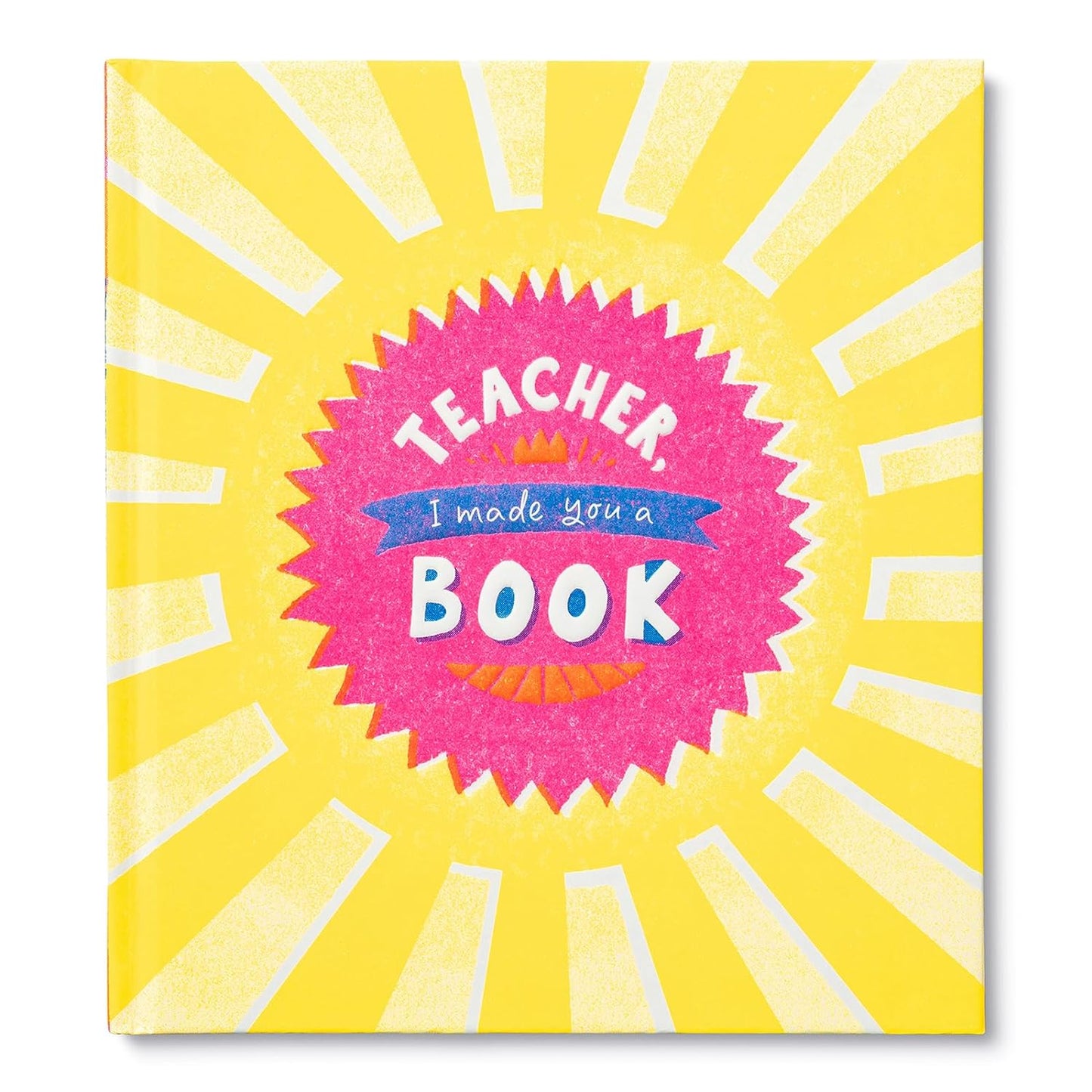 Teacher, I Made You a Book: A Children’s Fill-In Gift Book for Teacher Appreciation